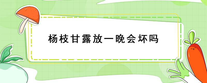 杨枝甘露放一晚会坏吗 杨枝甘露多久会坏