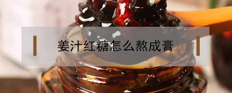 姜汁红糖怎么熬成膏