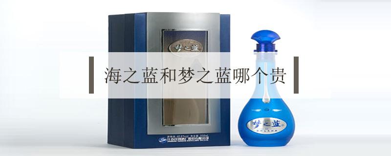 海之蓝和梦之蓝哪个贵 海之蓝和梦之蓝哪个贵一点