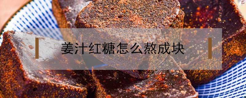 姜汁红糖怎么熬成块 姜汁红糖的制作方法