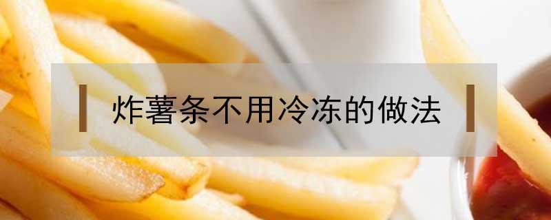 炸薯条不用冷冻的做法 怎样炸薯条不用冷冻