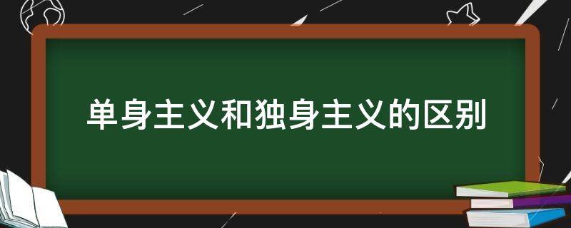 单身主义和独身主义的区别（独身主义好吗）