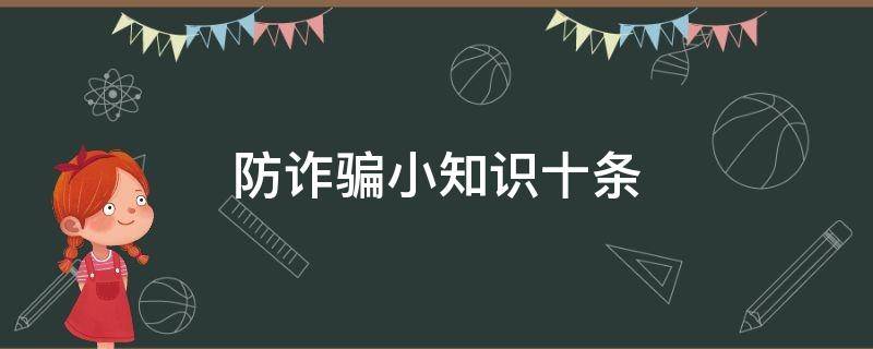 防诈骗小知识十条（电信网络防诈骗小知识）