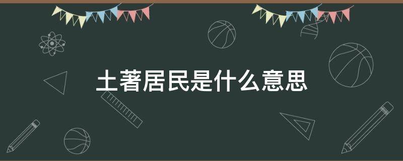 土著居民是什么意思 土著居民的意思