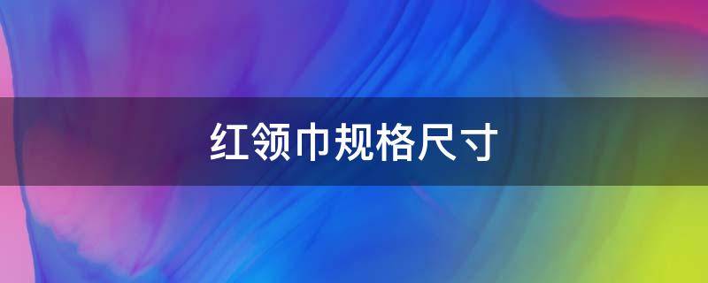 红领巾规格尺寸 红领巾规格尺寸图片