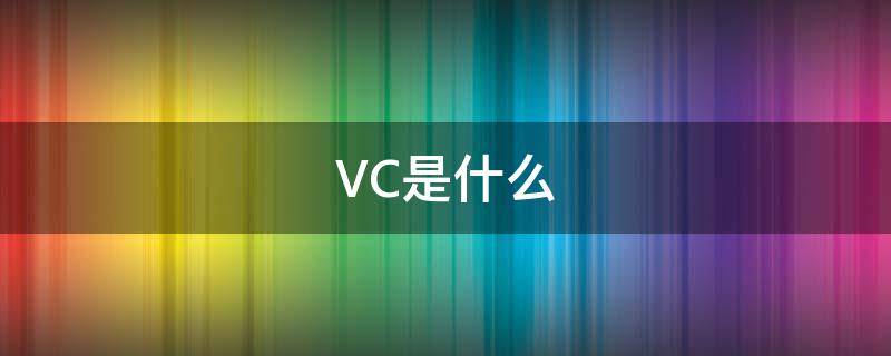 VC是什么 vc是什么意思的缩写