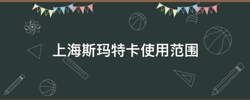 上海斯玛特卡使用范围 上海斯玛特卡使用范围2019