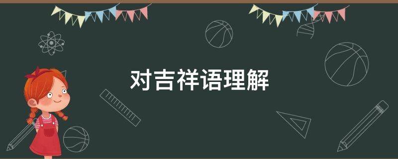 对吉祥语理解 表示吉祥的话语叫什么