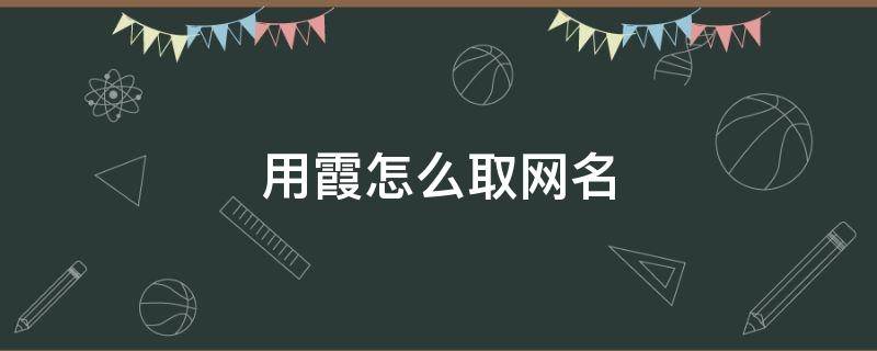 用霞怎么取网名 用霞起个网名大全霸气