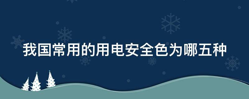 我国常用的用电安全色为哪五种 国家规定的安全色是哪几种颜色,电气上怎么表示