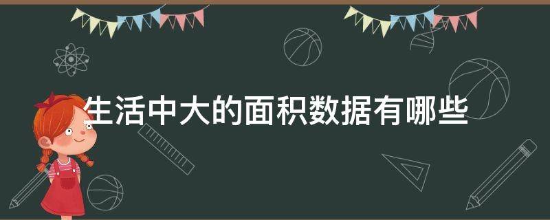 生活中大的面积数据有哪些 生活中大的面积数据有哪些100种