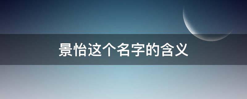 景怡这个名字的含义（何景怡名字的含义）