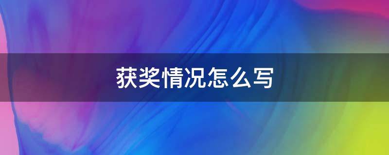 获奖情况怎么写 获奖情况怎么写模板