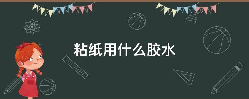 粘纸用什么胶水 墙上粘纸用什么胶水