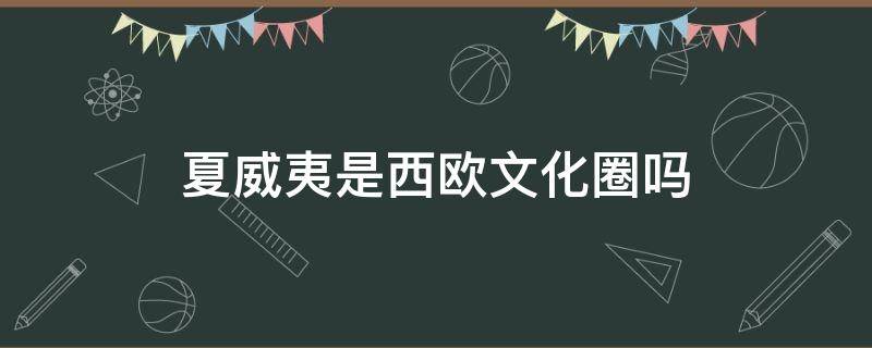 夏威夷是西欧文化圈吗 夏威夷在世界文化中属于什么文化圈