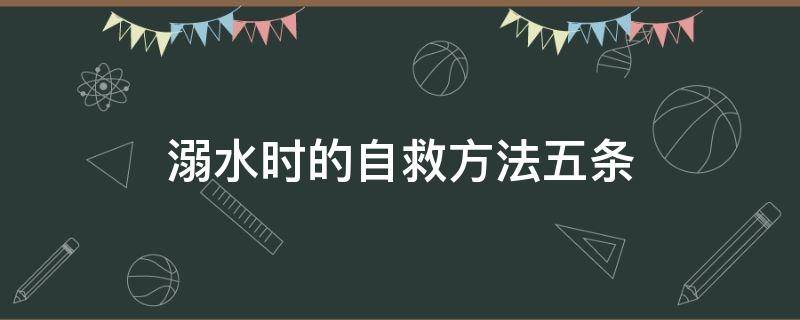 溺水时的自救方法五条 溺水自救方法6条