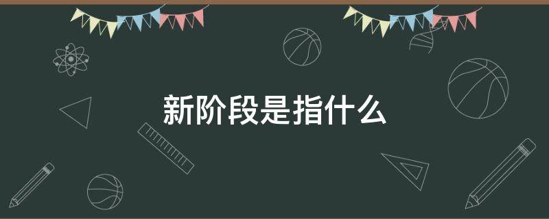 新阶段是指什么 什么叫新阶段