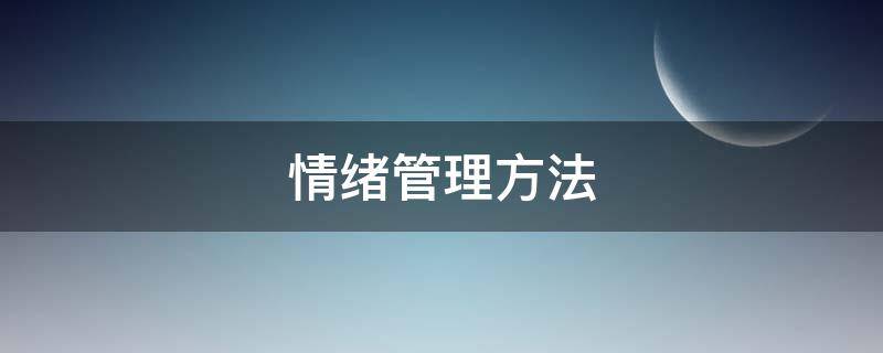 情绪管理方法（情绪管理方法与技巧）