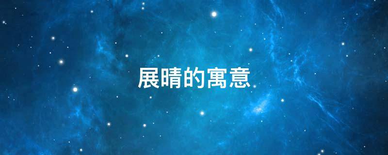 展晴的寓意 展晴的意思