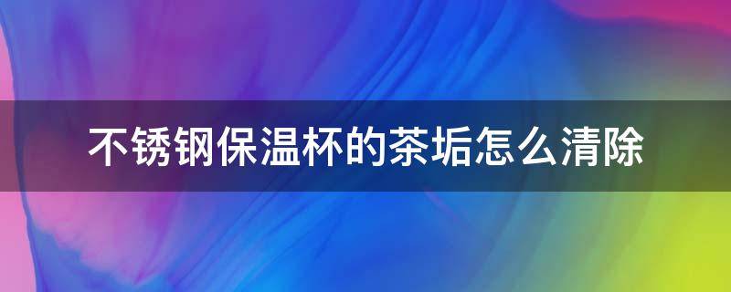 不锈钢保温杯的茶垢怎么清除 不锈钢保温杯茶垢如何清洗