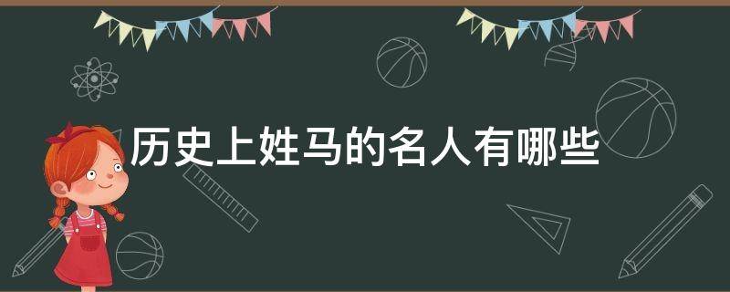 历史上姓马的名人有哪些（历史上姓马的名人有哪些5O字）