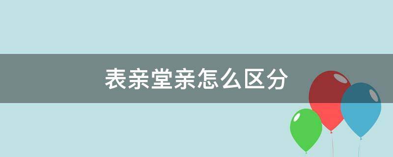 表亲堂亲怎么区分（表亲堂亲区别）