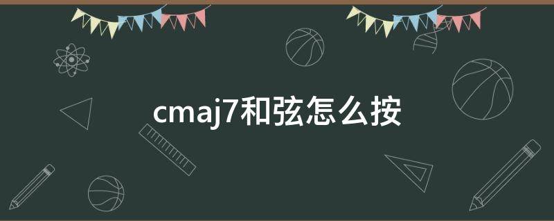 cmaj7和弦怎么按（cmaj7和弦怎么按电子琴）