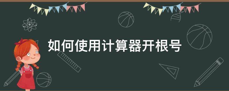 如何使用计算器开根号 一般计算器如何开根号