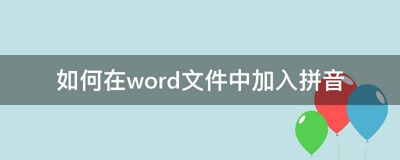 如何在word文件中加入拼音（如何在word文件中添加拼音）