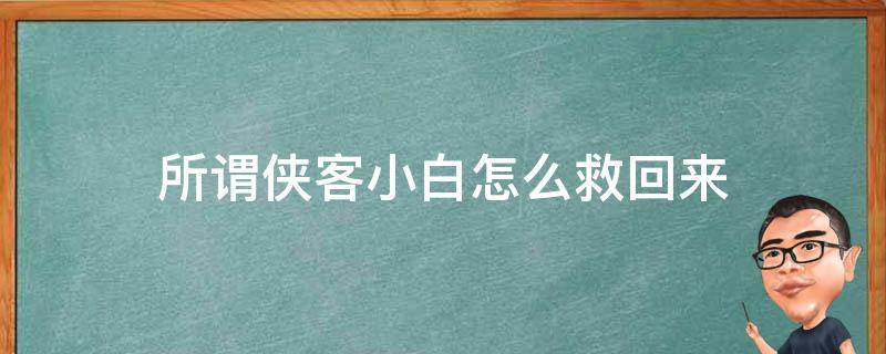 所谓侠客小白怎么救回来 所谓侠客攻略小白怎么被捉走了