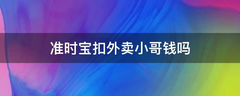 准时宝扣外卖小哥钱吗（准时宝差一分钟被外卖员点了）