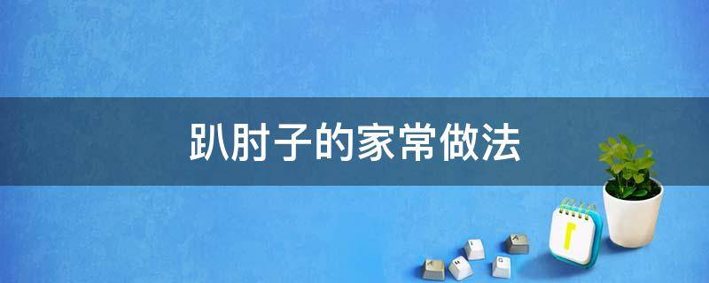 趴肘子的家常做法 扒肘子的家常做法