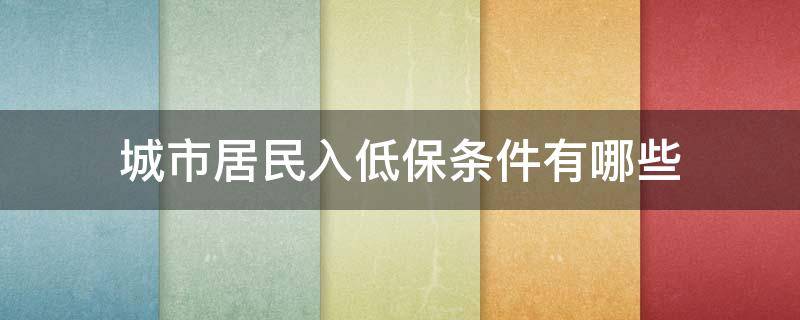 城市居民入低保条件有哪些 城市人申请低保的条件