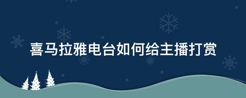 喜马拉雅电台如何给主播打赏（喜马拉雅主播打赏分成）