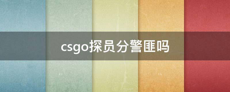 csgo探员分警匪吗 csgo警方探员推荐