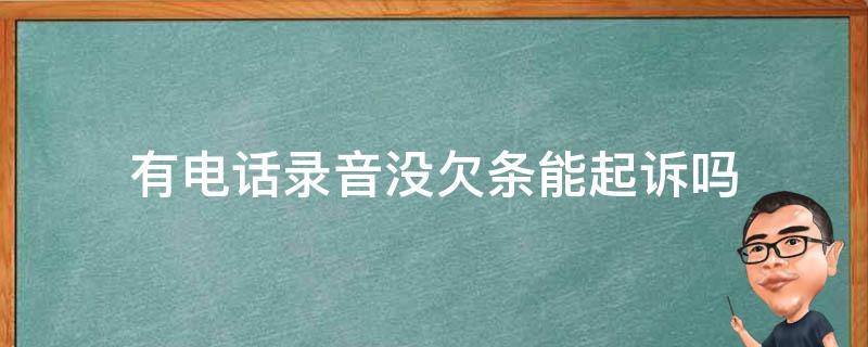 有电话录音没欠条能起诉吗 有录音没有欠条可以起诉吗