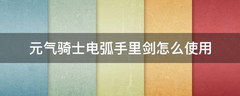 元气骑士电弧手里剑怎么使用 元气骑士电弧手里剑怎么玩