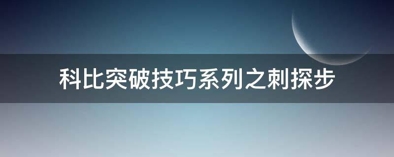 科比突破技巧系列之刺探步（科比是不是突破手）