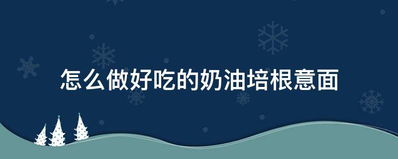 怎么做好吃的奶油培根意面 奶油培根意面用的是什么奶油