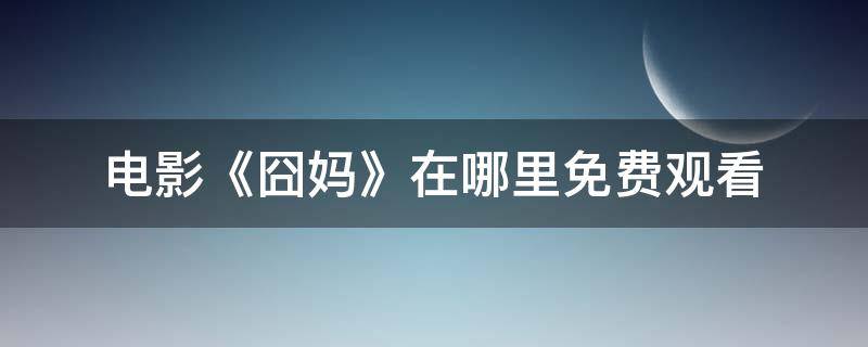 电影《囧妈》在哪里免费观看（囧妈电影在线观看在哪里看）