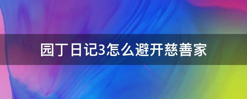 园丁日记3怎么避开慈善家 园丁日记3怎么避开慈善家和医生