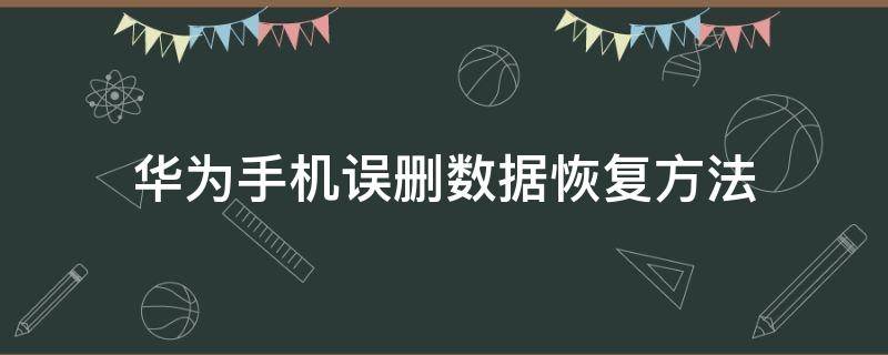 华为手机误删数据恢复方法 华为手机误删数据怎么恢复