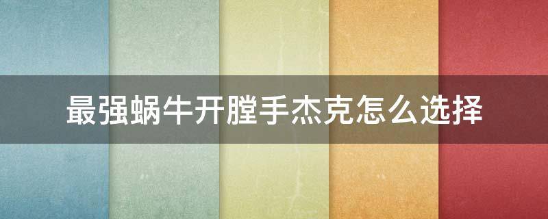 最强蜗牛开膛手杰克怎么选择 开膛手杰克