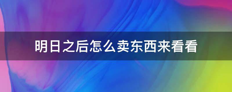 明日之后怎么卖东西来看看 明日之后怎么去卖东西