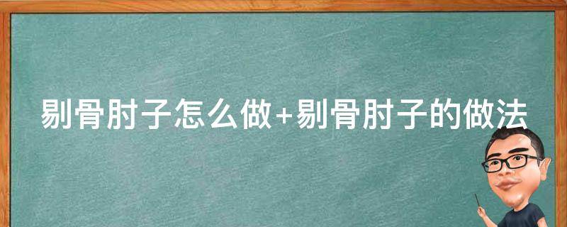 剔骨肘子怎么做 剔骨肘子怎么做视频