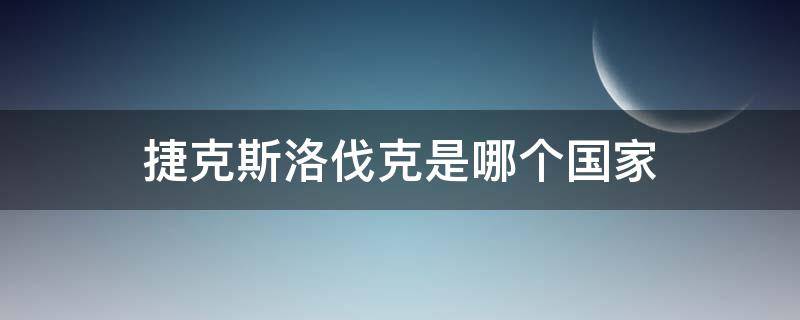 捷克斯洛伐克是哪个国家 捷克斯洛伐克是哪个国家的?