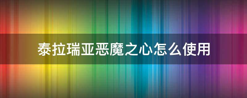 泰拉瑞亚恶魔之心怎么使用 泰拉瑞亚恶魔之心怎么使用视频