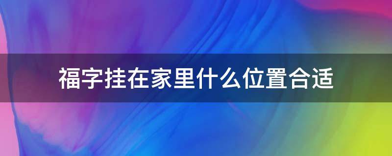 福字挂在家里什么位置合适 福字挂在家里什么方位比较好