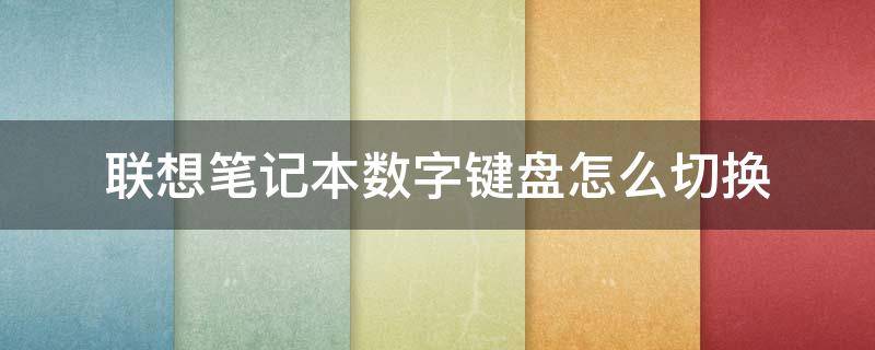 联想笔记本数字键盘怎么切换 联想笔记本键盘数字和字母怎么切换