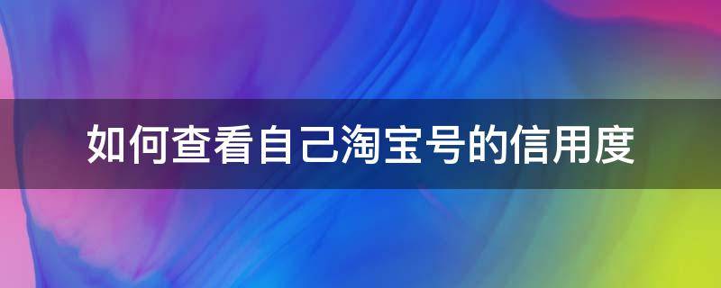 如何查看自己淘宝号的信用度 怎样查看自己的淘宝信用等级